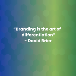 “Branding is the art of differentiation” -David Brier